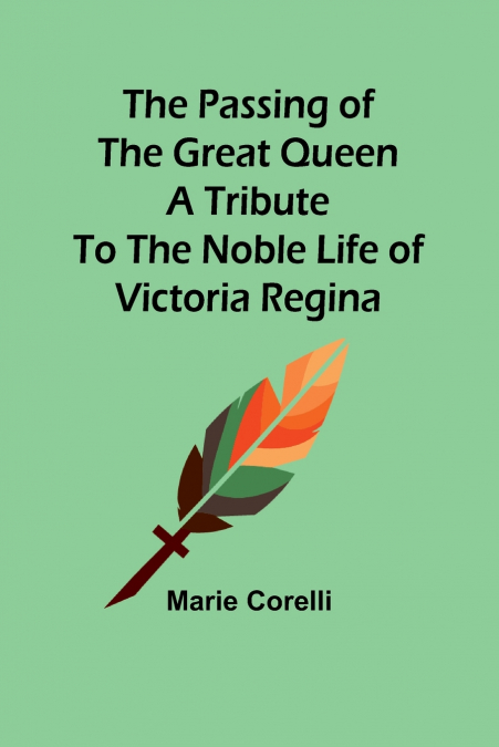 The passing of the great Queen A tribute to the noble life of Victoria Regina