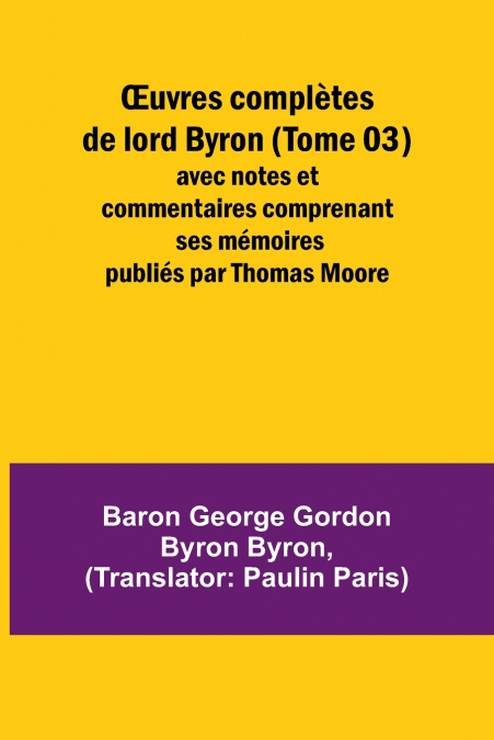 Œuvres complètes de lord Byron (Tome 03); avec notes et commentaires comprenant ses mémoires publiés par Thomas Moore
