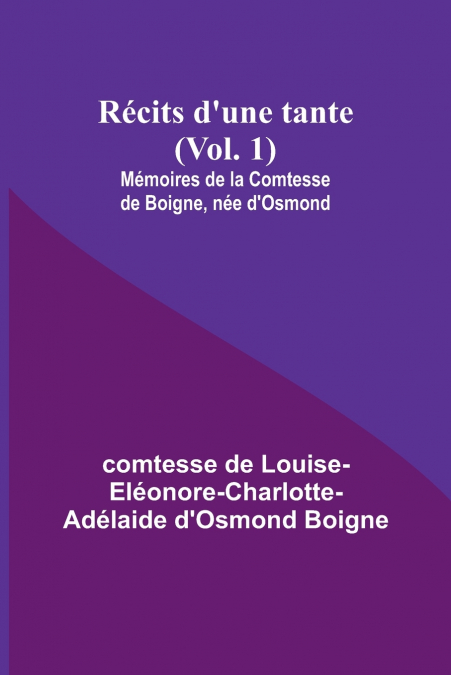 Récits d’une tante (Vol. 1); Mémoires de la Comtesse de Boigne, née d’Osmond