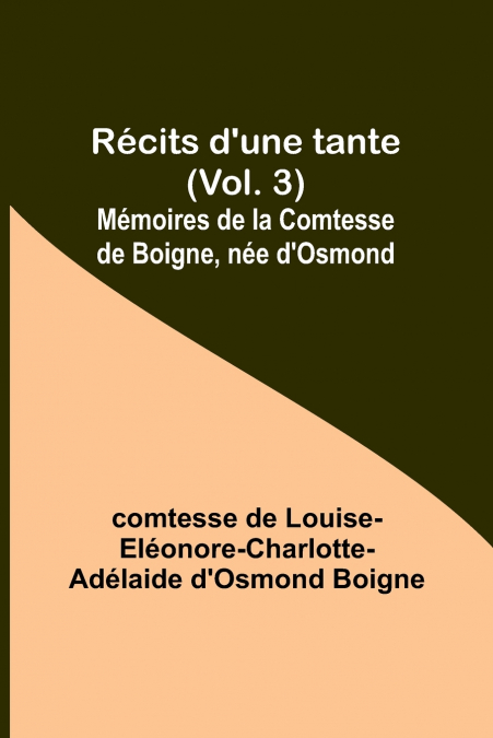 Récits d’une tante (Vol. 3); Mémoires de la Comtesse de Boigne, née d’Osmond
