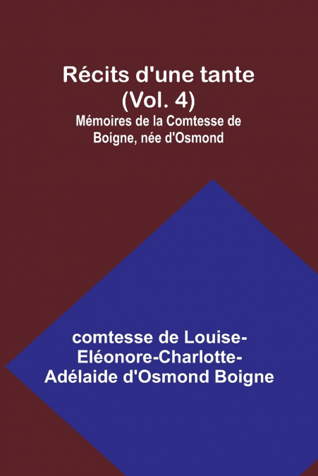 Récits d’une tante (Vol. 4); Mémoires de la Comtesse de Boigne, née d’Osmond