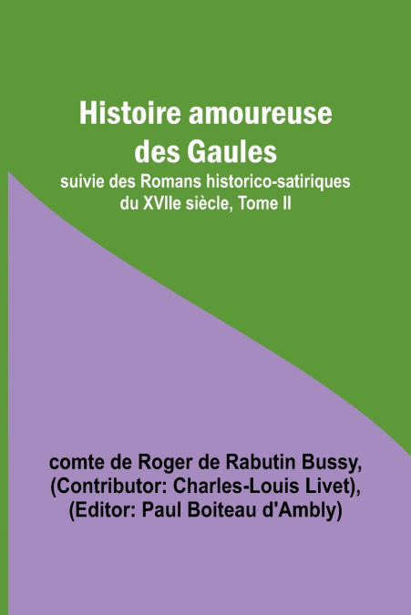 Histoire amoureuse des Gaules; suivie des Romans historico-satiriques du XVIIe siècle, Tome II