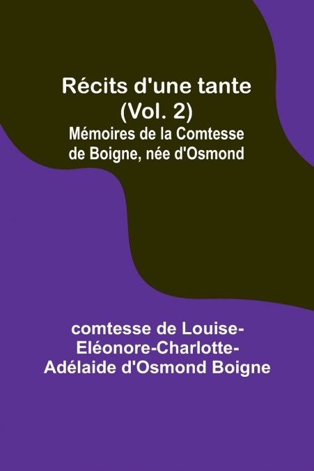 Récits d’une tante (Vol. 2); Mémoires de la Comtesse de Boigne, née d’Osmond