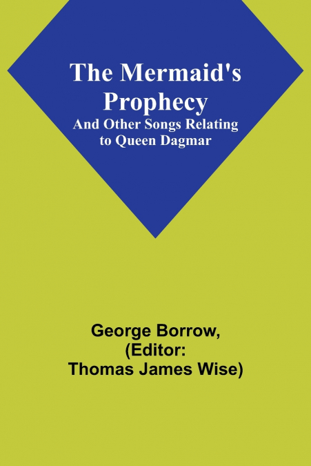 The Mermaid’s Prophecy; And Other Songs Relating to Queen Dagmar