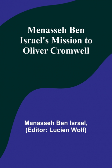 Menasseh ben Israel’s Mission to Oliver Cromwell