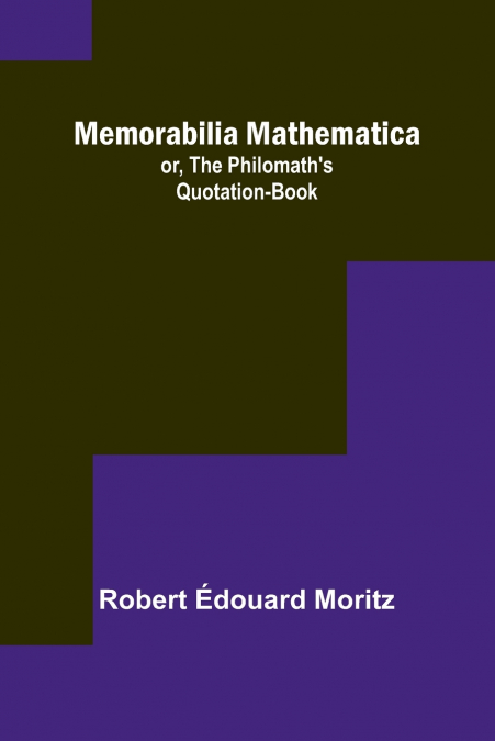 Memorabilia Mathematica; or, the Philomath’s Quotation-Book