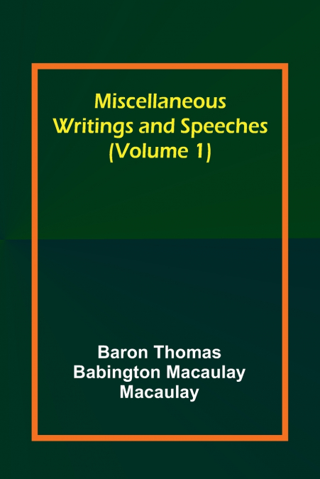 Miscellaneous Writings and Speeches (Volume 1)