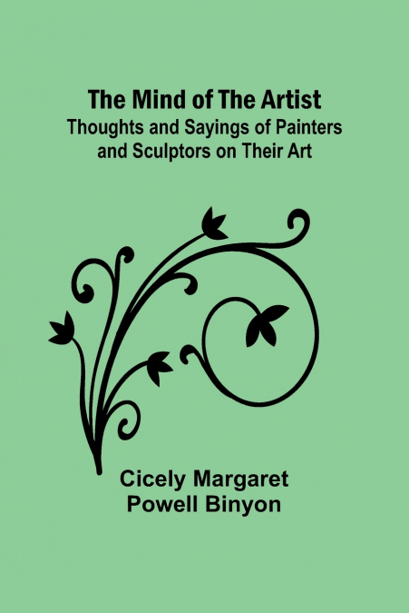 The Mind of the Artist; Thoughts and Sayings of Painters and Sculptors on Their Art