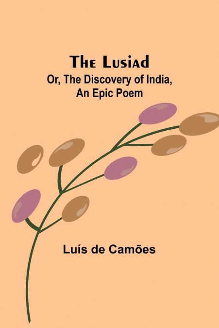 The Lusiad; Or, The Discovery of India, an Epic Poem