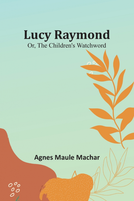 Lucy Raymond; Or, The Children’s Watchword