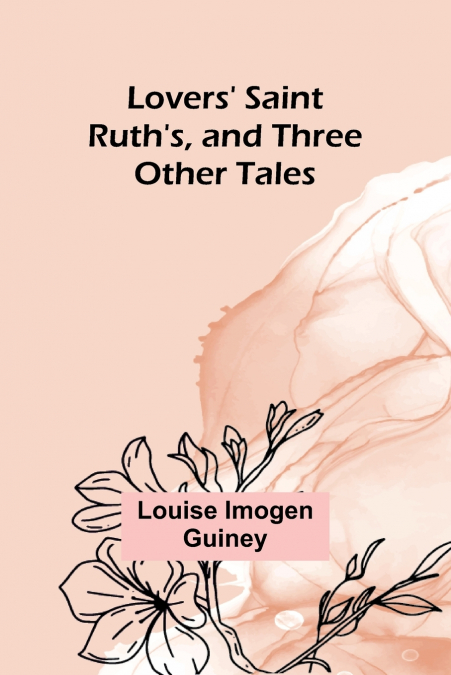 Lovers’ Saint Ruth’s, and Three Other Tales