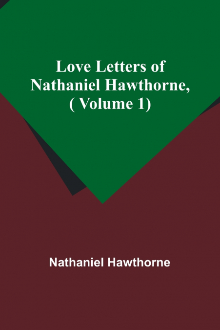 Love Letters of Nathaniel Hawthorne,( Volume 1)