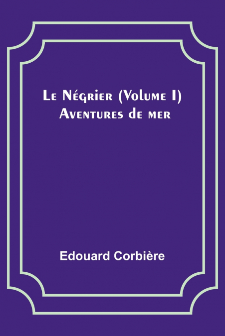 Le Négrier (Volume I); Aventures de mer