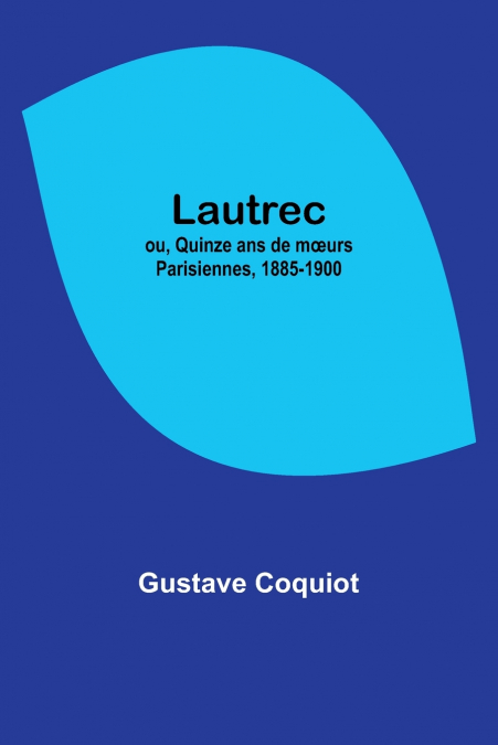 Lautrec; ou, Quinze ans de mœurs Parisiennes, 1885-1900