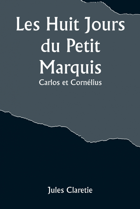 Les Huit Jours du Petit Marquis; Carlos et Cornélius