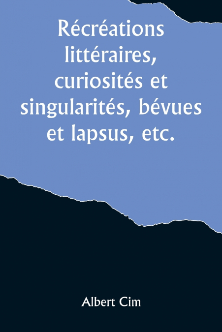 Récréations littéraires, curiosités et singularités, bévues et lapsus, etc.