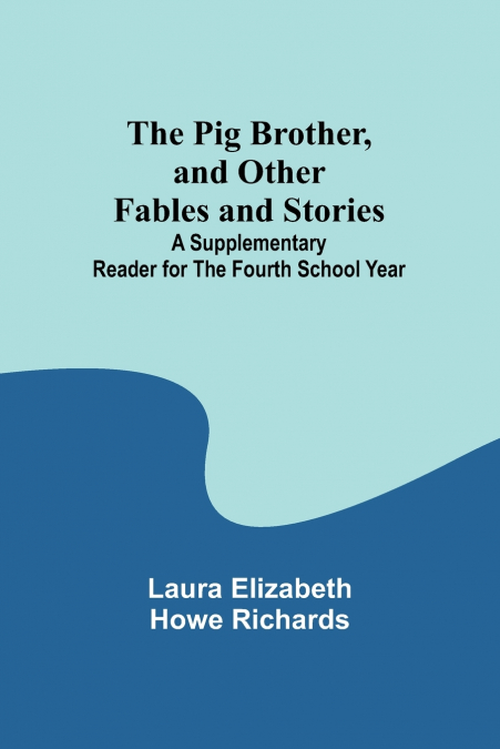The Pig Brother, and Other Fables and Stories ;A Supplementary Reader for the Fourth School Year