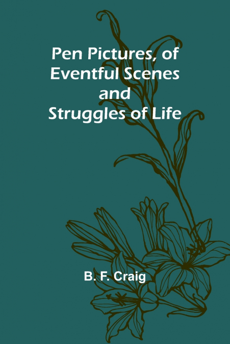 Pen Pictures, of Eventful Scenes and Struggles of Life