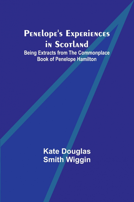 Penelope’s Experiences in Scotland ; Being Extracts from the Commonplace Book of Penelope Hamilton