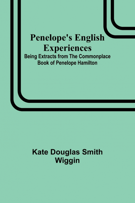 Penelope’s English Experiences ; Being Extracts from the Commonplace Book of Penelope Hamilton