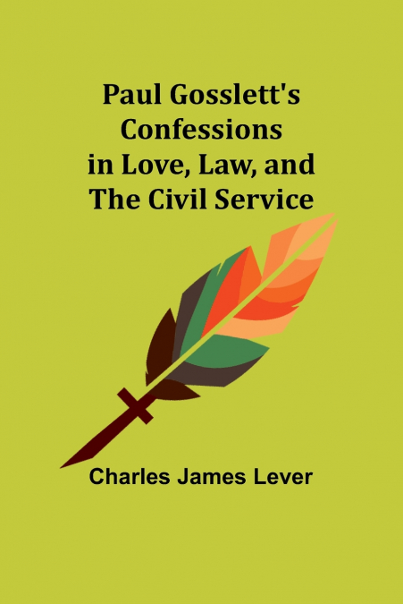 Paul Gosslett’s Confessions in Love, Law, and The Civil Service