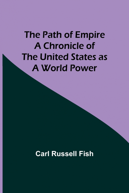 The Path of Empire A Chronicle of the United States as a World Power