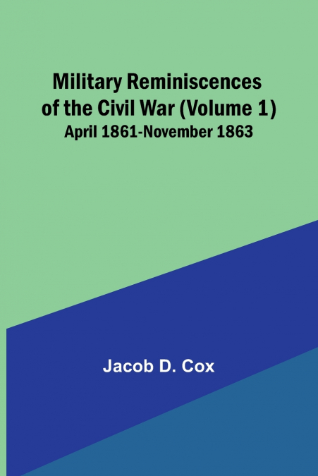 Military Reminiscences of the Civil War (Volume 1); April 1861-November 1863