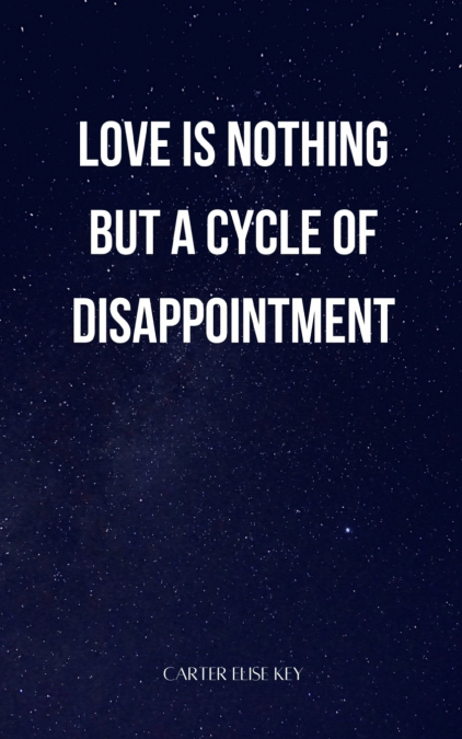 love is nothing but a cycle of disappointment