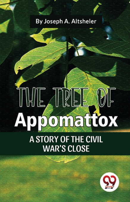 The Tree Of Appomattox A Story Of The Civil War’S Close