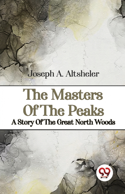 The Masters Of The Peaks A Story Of The Great North Woods
