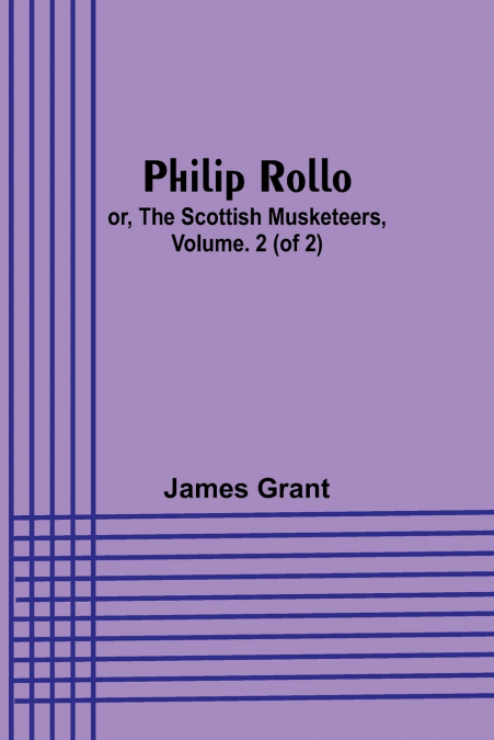 Philip Rollo; or, the Scottish Musketeers, Vol. 2 (of 2)