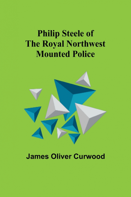 Philip Steele of the Royal Northwest Mounted Police