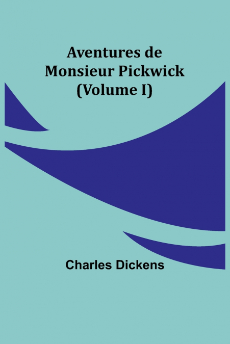 Aventures de Monsieur Pickwick (Volume I)