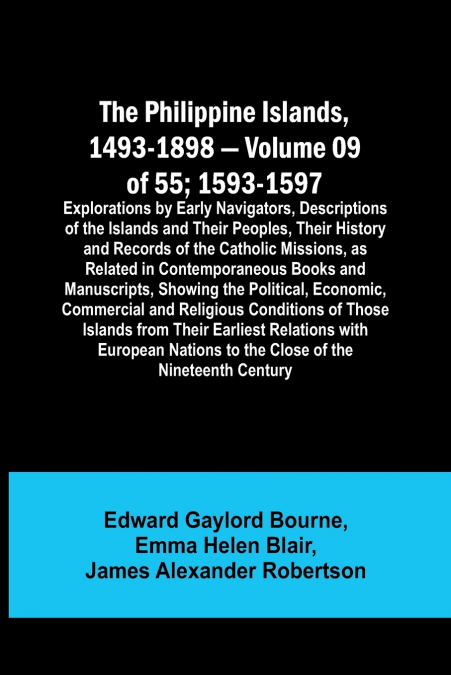 The Philippine Islands, 1493-1898 - Volume 09 of 55 ; 1593-1597; Explorations by Early Navigators, Descriptions of the Islands and Their Peoples, Their History and Records of the Catholic Missions, as