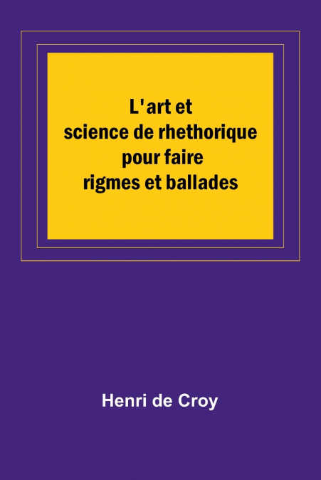 L’art et science de rhethorique pour faire rigmes et ballades