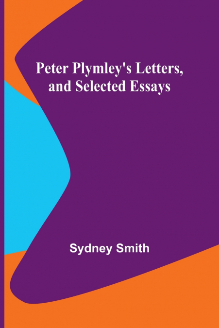 Peter Plymley’s Letters, and Selected Essays