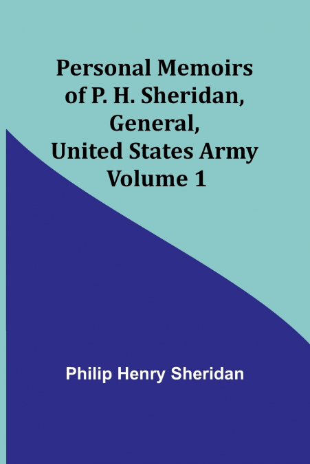 Personal Memoirs of P. H. Sheridan, General, United States Army - Volume 1