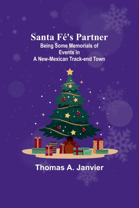 Santa Fé’s Partner ;Being Some Memorials of Events in a New-Mexican Track-end Town
