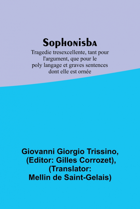 Sophonisba; Tragedie tresexcellente, tant pour l’argument, que pour le poly langage et graves sentences dont elle est ornée