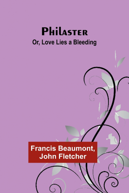 Philaster; Or, Love Lies a Bleeding