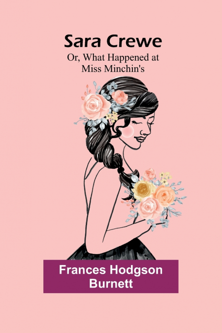 Sara Crewe; Or, What Happened at Miss Minchin’s