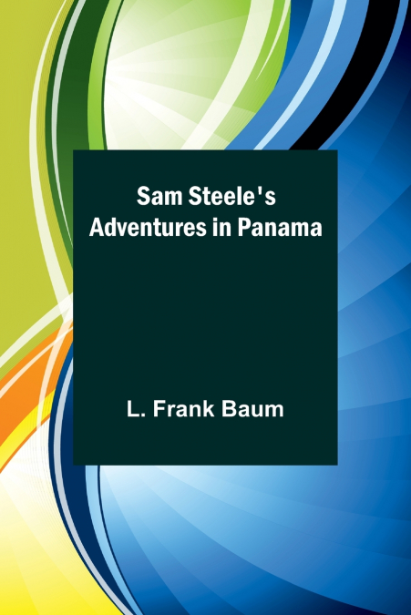 Sam Steele’s Adventures in Panama