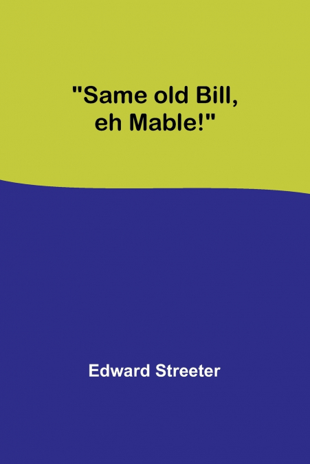 Same old Bill, eh Mable!