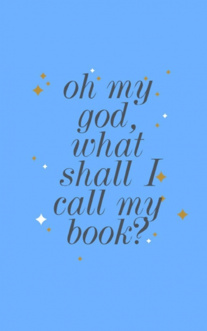 Oh my god, what shall I call my book?