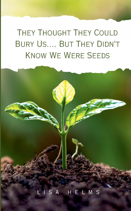 They Thought They Could Bury Us.... But They Didn’t Know We Were Seeds