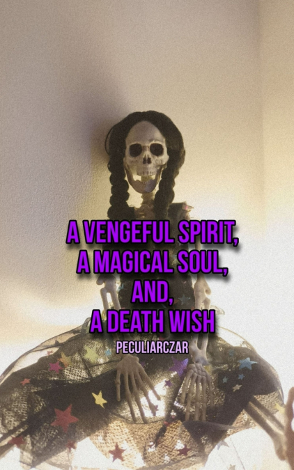 A vengeful spirit, A magical soul, and, A death wish