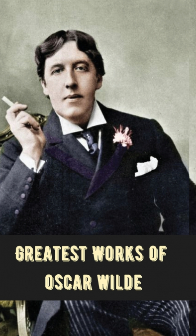 Greatest Works of Oscar Wilde (Deluxe Hardbound Edition)