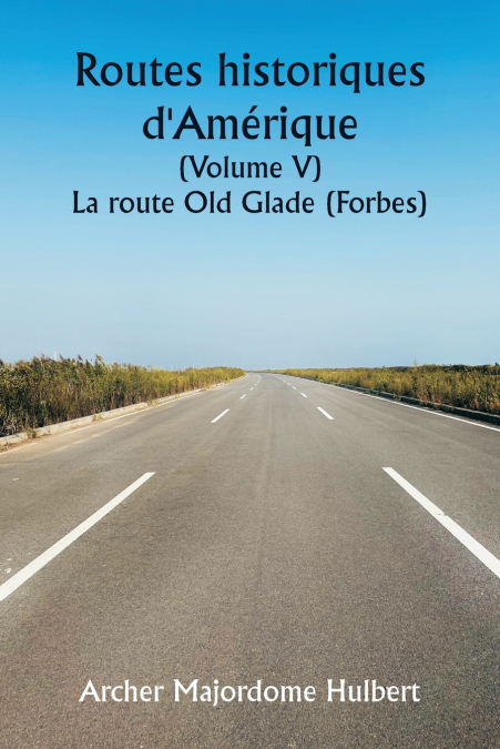 Historic Highways of America (Volume V)  The Old Glade (Forbes’s) Road