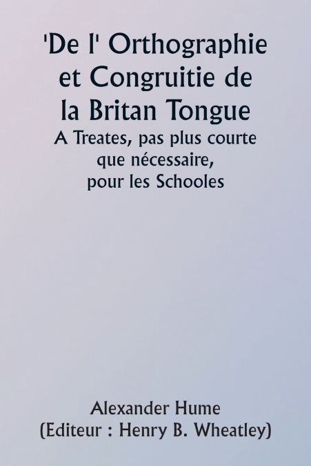 Of the Orthographie and Congruitie of the Britan Tongue  A Treates, noe shorter than necessarie,  for the Schooles