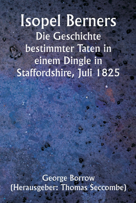 Isopel Berners  The History of certain doings in a Staffordshire Dingle, July, 1825